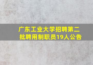 广东工业大学招聘第二批聘用制职员19人公告