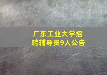 广东工业大学招聘辅导员9人公告