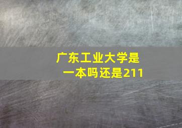 广东工业大学是一本吗还是211