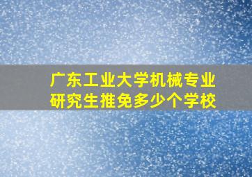 广东工业大学机械专业研究生推免多少个学校