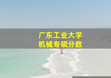 广东工业大学机械专硕分数