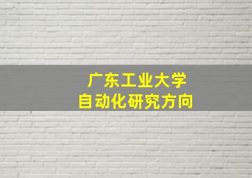 广东工业大学自动化研究方向