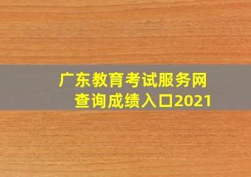 广东教育考试服务网查询成绩入口2021