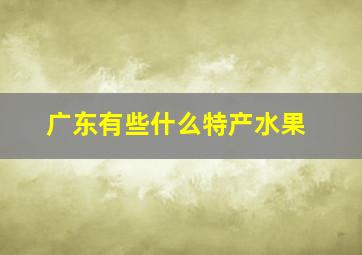 广东有些什么特产水果