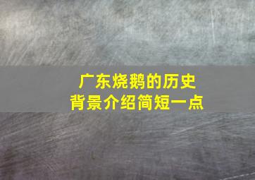 广东烧鹅的历史背景介绍简短一点