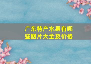 广东特产水果有哪些图片大全及价格