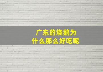 广东的烧鹅为什么那么好吃呢