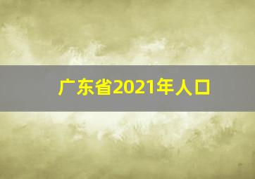 广东省2021年人口