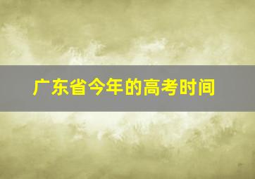 广东省今年的高考时间