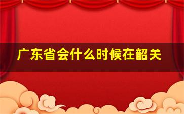 广东省会什么时候在韶关