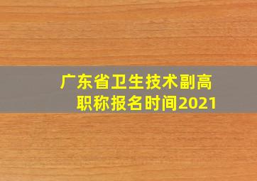 广东省卫生技术副高职称报名时间2021