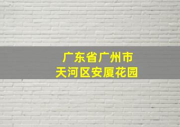 广东省广州市天河区安厦花园