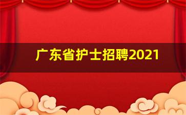 广东省护士招聘2021