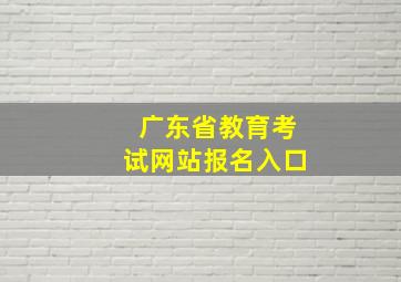 广东省教育考试网站报名入口