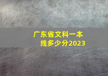 广东省文科一本线多少分2023