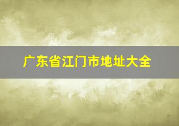 广东省江门市地址大全