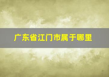 广东省江门市属于哪里