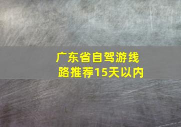 广东省自驾游线路推荐15天以内