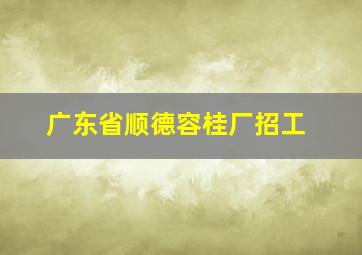 广东省顺德容桂厂招工