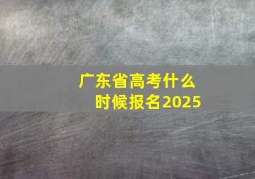 广东省高考什么时候报名2025