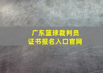 广东篮球裁判员证书报名入口官网