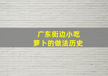 广东街边小吃萝卜的做法历史