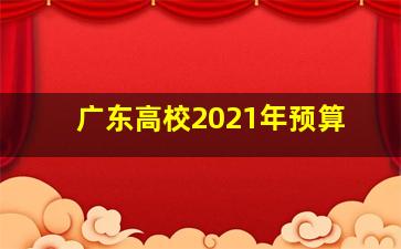 广东高校2021年预算