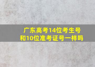 广东高考14位考生号和10位准考证号一样吗