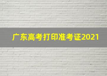 广东高考打印准考证2021