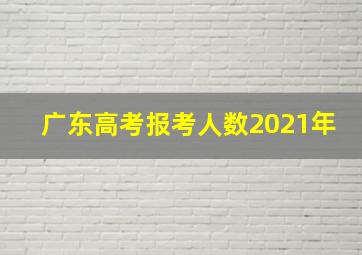 广东高考报考人数2021年