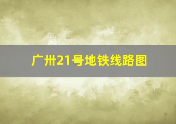 广卅21号地铁线路图