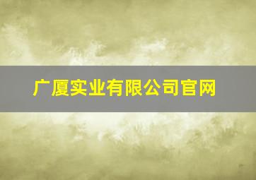 广厦实业有限公司官网