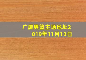 广厦男篮主场地址2019年11月13日