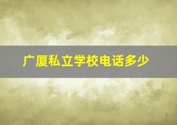 广厦私立学校电话多少