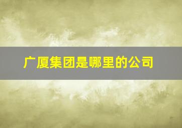 广厦集团是哪里的公司