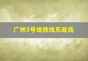 广州3号地铁线东延线