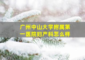 广州中山大学附属第一医院妇产科怎么样