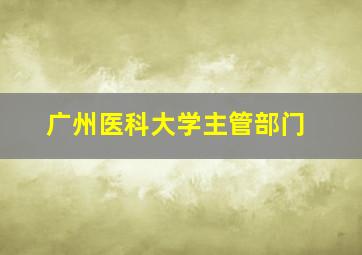 广州医科大学主管部门