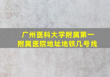 广州医科大学附属第一附属医院地址地铁几号线