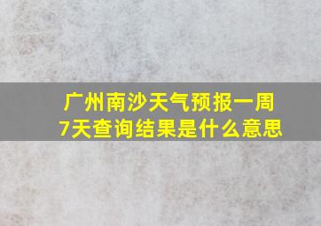 广州南沙天气预报一周7天查询结果是什么意思