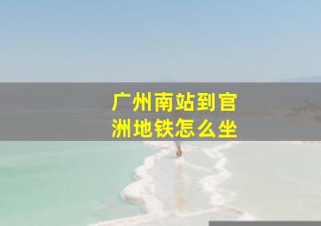 广州南站到官洲地铁怎么坐