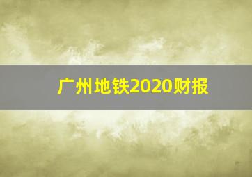 广州地铁2020财报