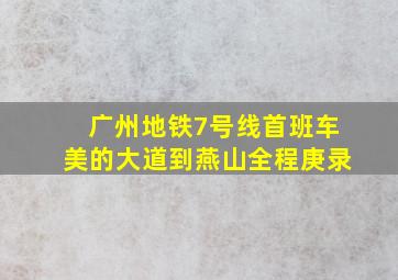 广州地铁7号线首班车美的大道到燕山全程庚录