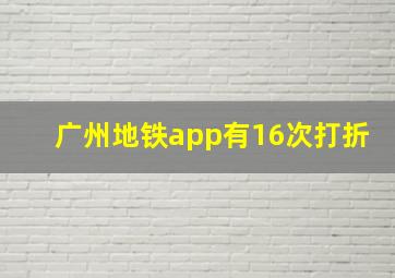 广州地铁app有16次打折