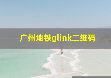 广州地铁glink二维码