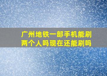 广州地铁一部手机能刷两个人吗现在还能刷吗