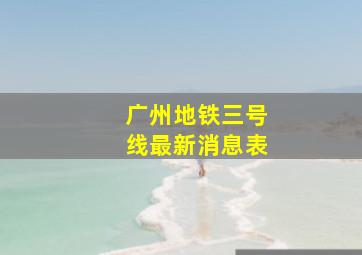 广州地铁三号线最新消息表