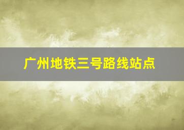 广州地铁三号路线站点