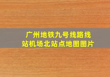 广州地铁九号线路线站机场北站点地图图片