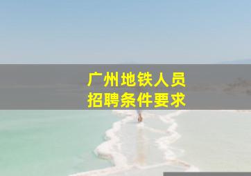 广州地铁人员招聘条件要求